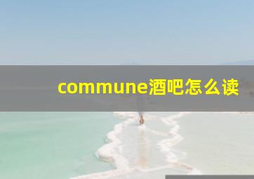 commune酒吧怎么读