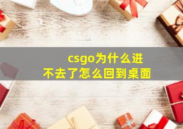 csgo为什么进不去了怎么回到桌面