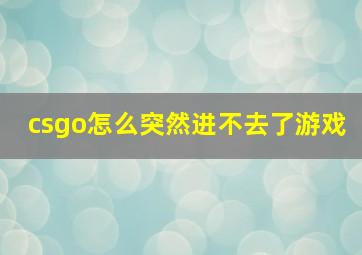 csgo怎么突然进不去了游戏