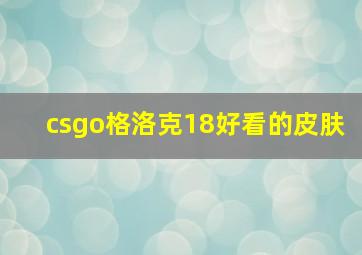 csgo格洛克18好看的皮肤