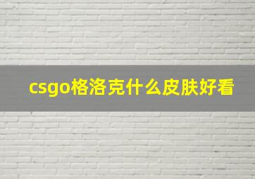 csgo格洛克什么皮肤好看