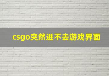 csgo突然进不去游戏界面