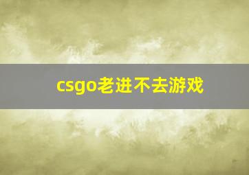 csgo老进不去游戏