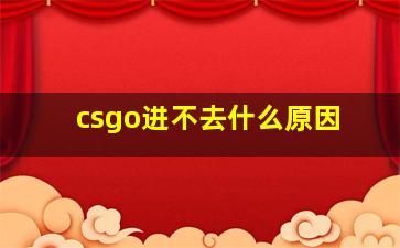 csgo进不去什么原因