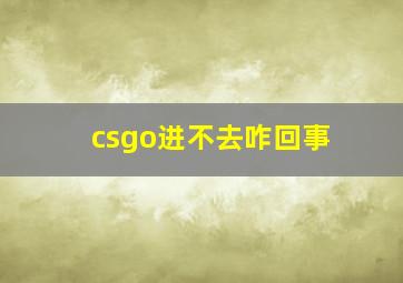 csgo进不去咋回事