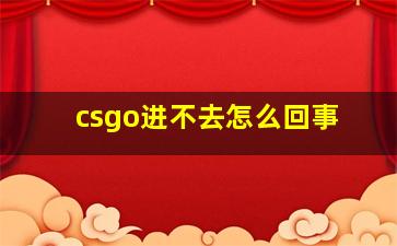 csgo进不去怎么回事