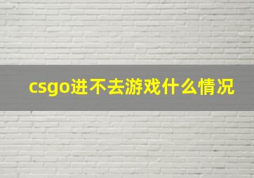 csgo进不去游戏什么情况