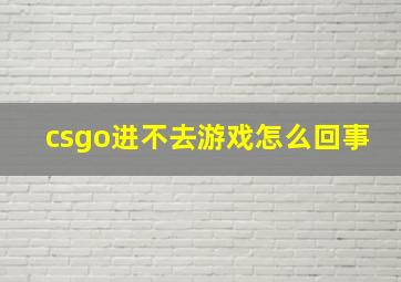 csgo进不去游戏怎么回事