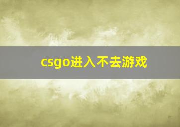 csgo进入不去游戏