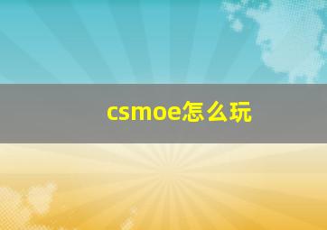 csmoe怎么玩