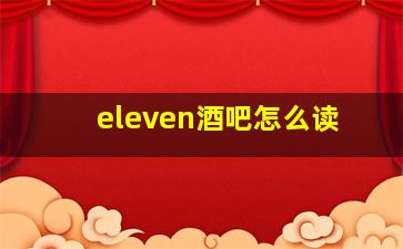 eleven酒吧怎么读