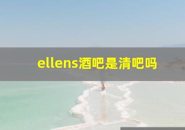 ellens酒吧是清吧吗