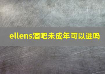 ellens酒吧未成年可以进吗