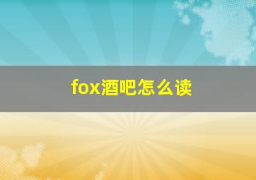 fox酒吧怎么读