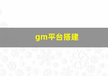 gm平台搭建