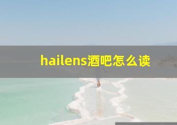 hailens酒吧怎么读