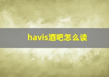 havis酒吧怎么读