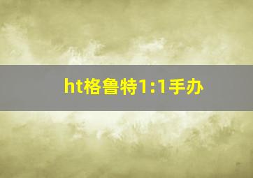 ht格鲁特1:1手办