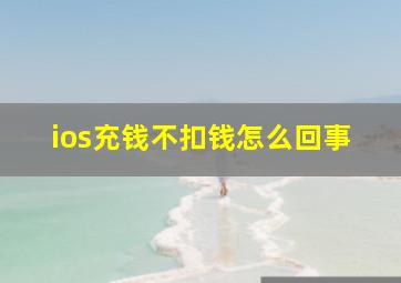 ios充钱不扣钱怎么回事