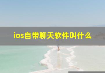 ios自带聊天软件叫什么