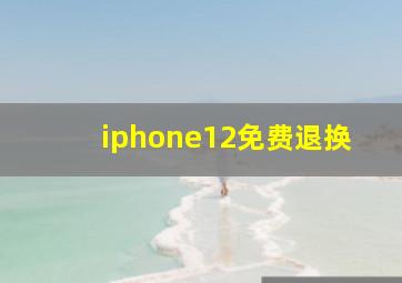 iphone12免费退换