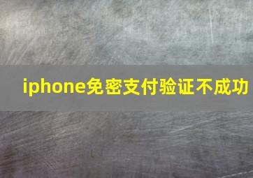 iphone免密支付验证不成功