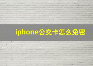 iphone公交卡怎么免密