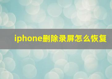 iphone删除录屏怎么恢复