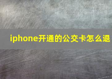 iphone开通的公交卡怎么退