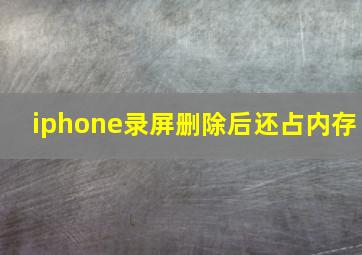 iphone录屏删除后还占内存