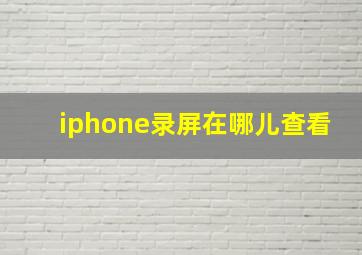 iphone录屏在哪儿查看