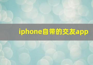 iphone自带的交友app