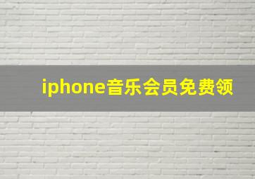 iphone音乐会员免费领