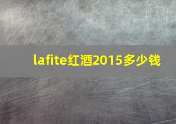 lafite红酒2015多少钱