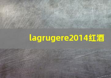 lagrugere2014红酒