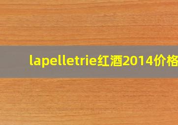 lapelletrie红酒2014价格