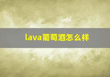 lava葡萄酒怎么样