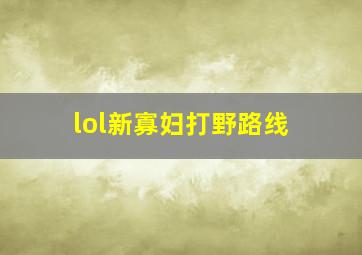 lol新寡妇打野路线