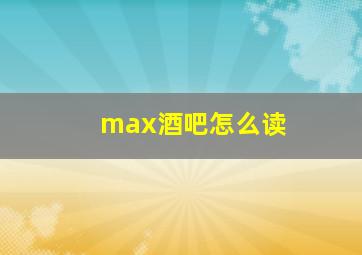 max酒吧怎么读