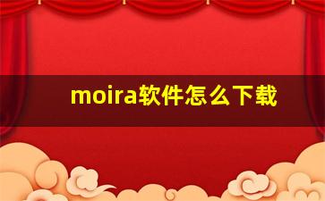 moira软件怎么下载