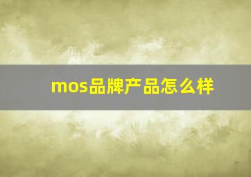 mos品牌产品怎么样