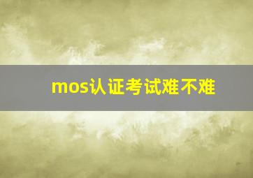 mos认证考试难不难