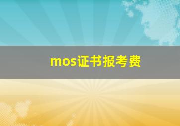 mos证书报考费