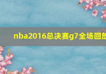 nba2016总决赛g7全场回放