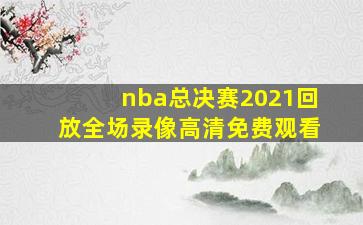 nba总决赛2021回放全场录像高清免费观看