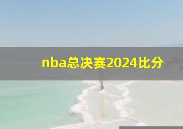 nba总决赛2024比分