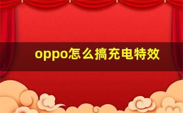 oppo怎么搞充电特效