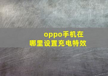 oppo手机在哪里设置充电特效