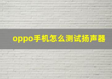 oppo手机怎么测试扬声器