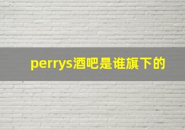 perrys酒吧是谁旗下的